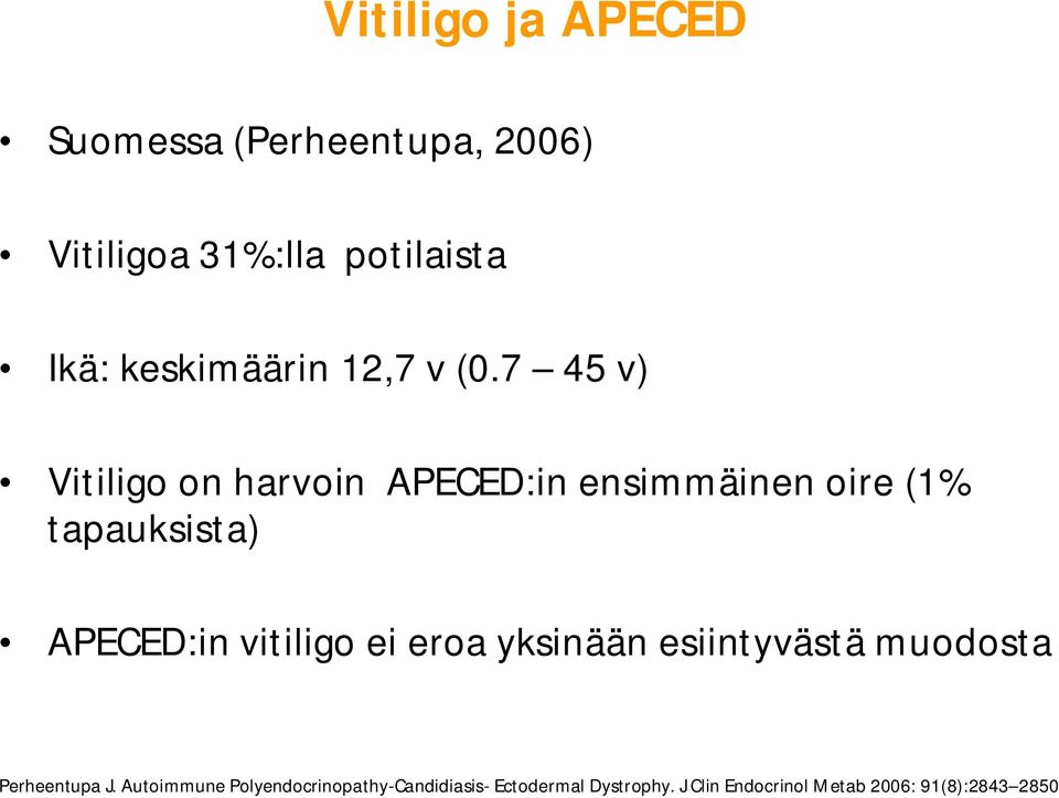 7 45 v) Vitiligo on harvoin APECED:in ensimmäinen oire (1% tapauksista) APECED:in