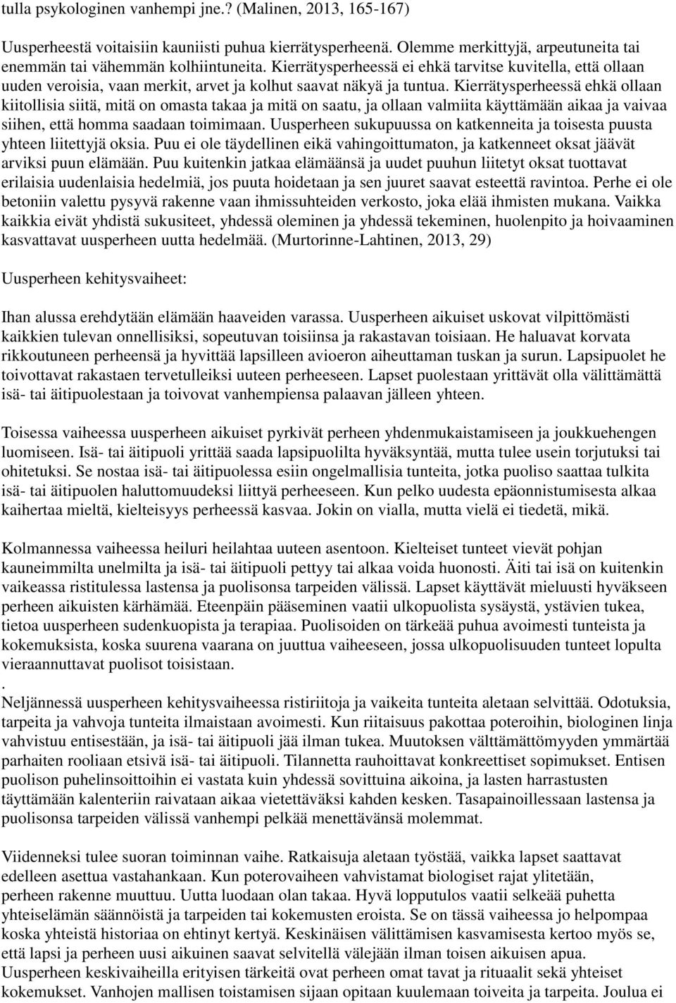 Kierrätysperheessä ehkä ollaan kiitollisia siitä, mitä on omasta takaa ja mitä on saatu, ja ollaan valmiita käyttämään aikaa ja vaivaa siihen, että homma saadaan toimimaan.