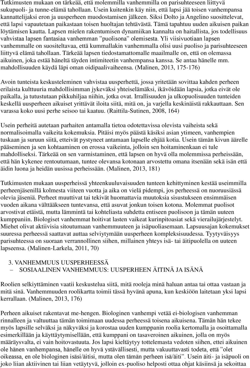 Siksi Dolto ja Angelino suosittelevat, että lapsi vapautetaan paikastaan toisen huoltajan tehtävästä. Tämä tapahtuu uuden aikuisen paikan löytämisen kautta.