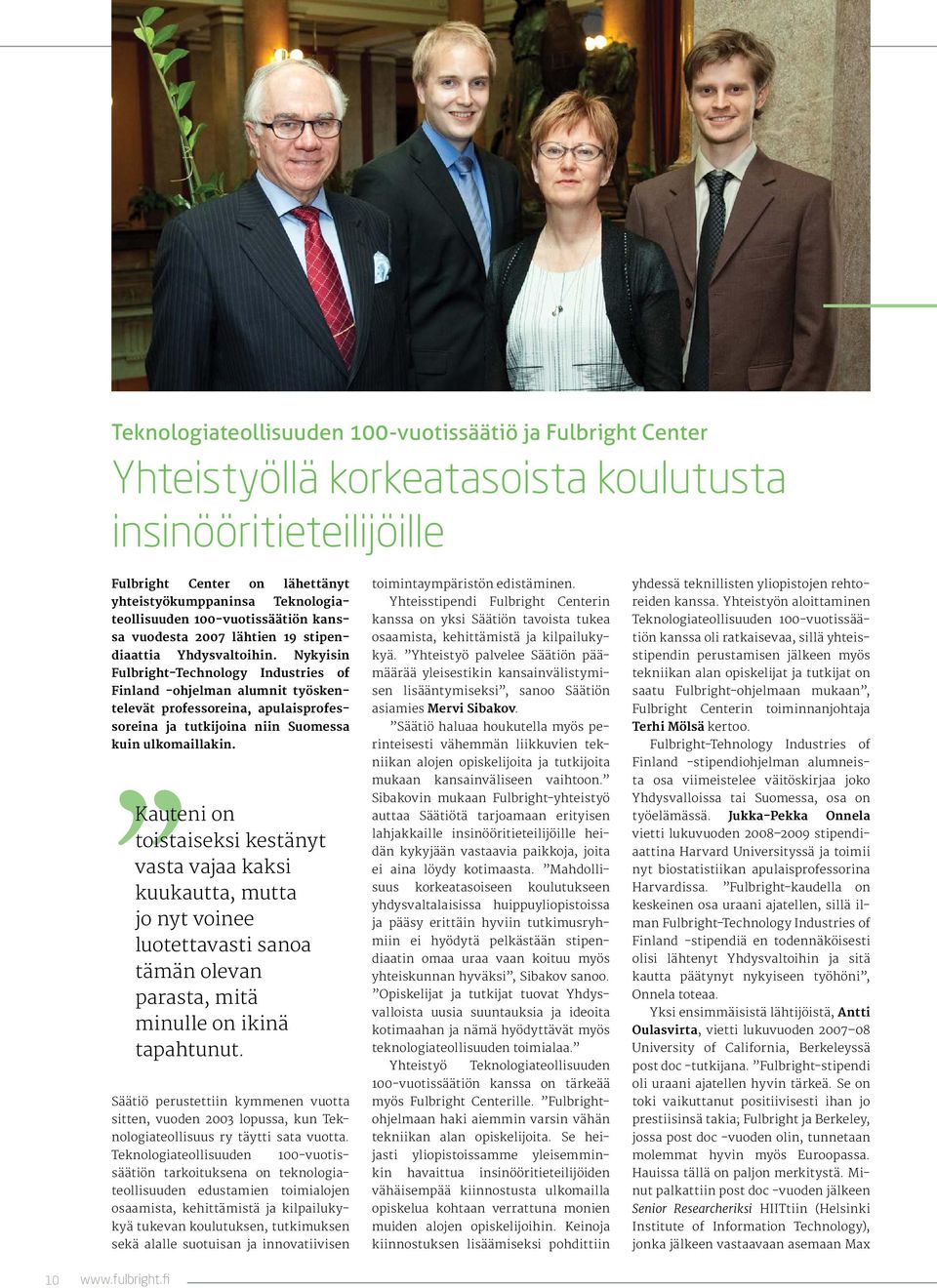 Nykyisin Fulbright-Technology Industries of Finland -ohjelman alumnit työskentelevät professoreina, apulaisprofessoreina ja tutkijoina niin Suomessa kuin ulkomaillakin.