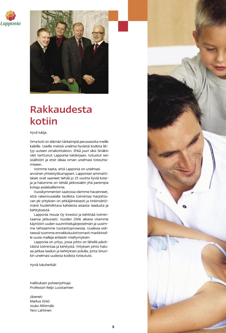 Lapponian ammattilaiset ovat saaneet tehdä jo 25 vuotta hyviä koteja ja halumme on tehdä jatkossakin yhä parempia koteja asiakkaillemme.