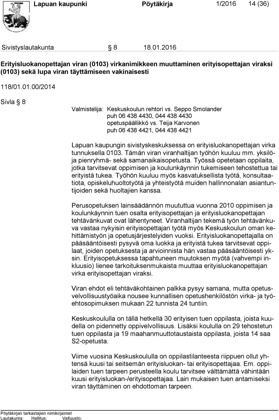 Teija Karvonen puh 06 438 4421, 044 438 4421 Lapuan kaupungin sivistyskeskuksessa on erityisluokanopettajan vir ka tun nuk sel la 0103. Tämän viran viranhaltijan työhön kuuluu mm.