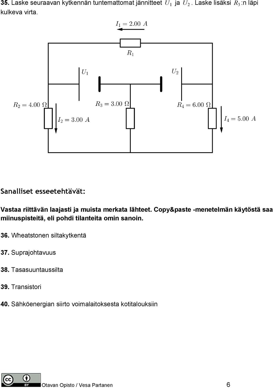 Copy&paste menetelmän käytöstä saa miinuspisteitä, eli pohdi tilanteita omin sanoin. 36.