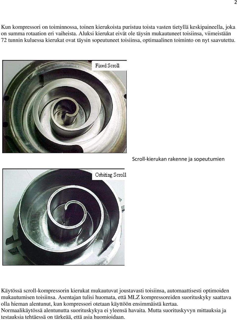 Scroll kierukan rakenne ja sopeutumien Käytössä scroll-kompressorin kierukat mukautuvat joustavasti toisiinsa, automaattisesti optimoiden mukautumisen toisiinsa.