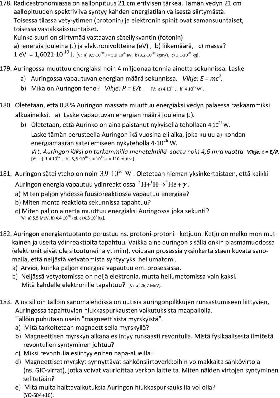 Kuinka suuri on siirtymää vastaavan säteilykvantin (fotonin) a) energia jouleina (J) ja elektronivoltteina (ev), b) liikemäärä, c) massa? 1 ev = 1,6021 10-19 J.