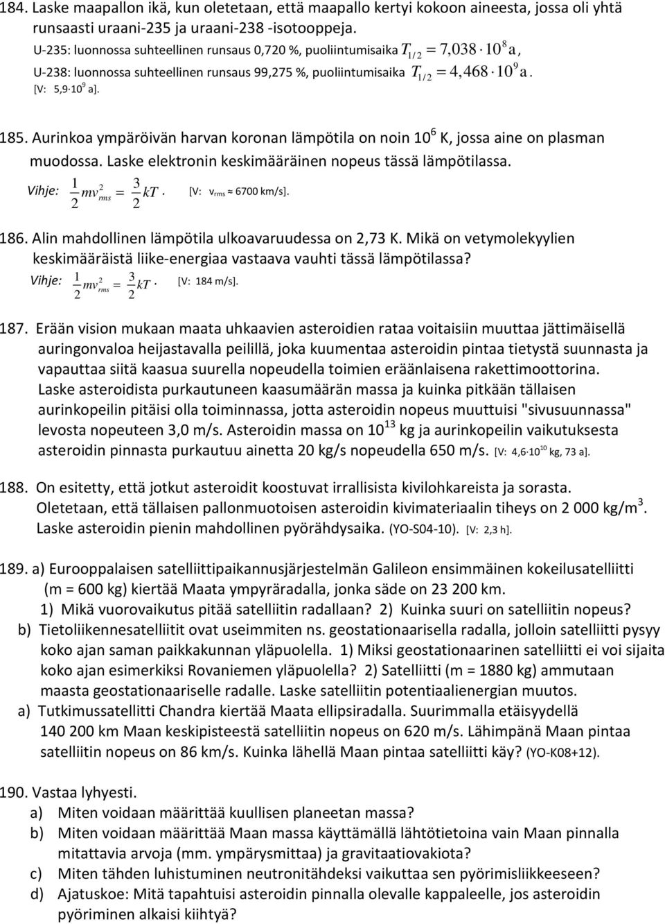 Aurinkoa ympäröivän harvan koronan lämpötila on noin 10 6 K, jossa aine on plasman muodossa. Laske elektronin keskimääräinen nopeus tässä lämpötilassa. 1 2 3 Vihje: mvrms = kt. [V: v rms 6700 km/s].