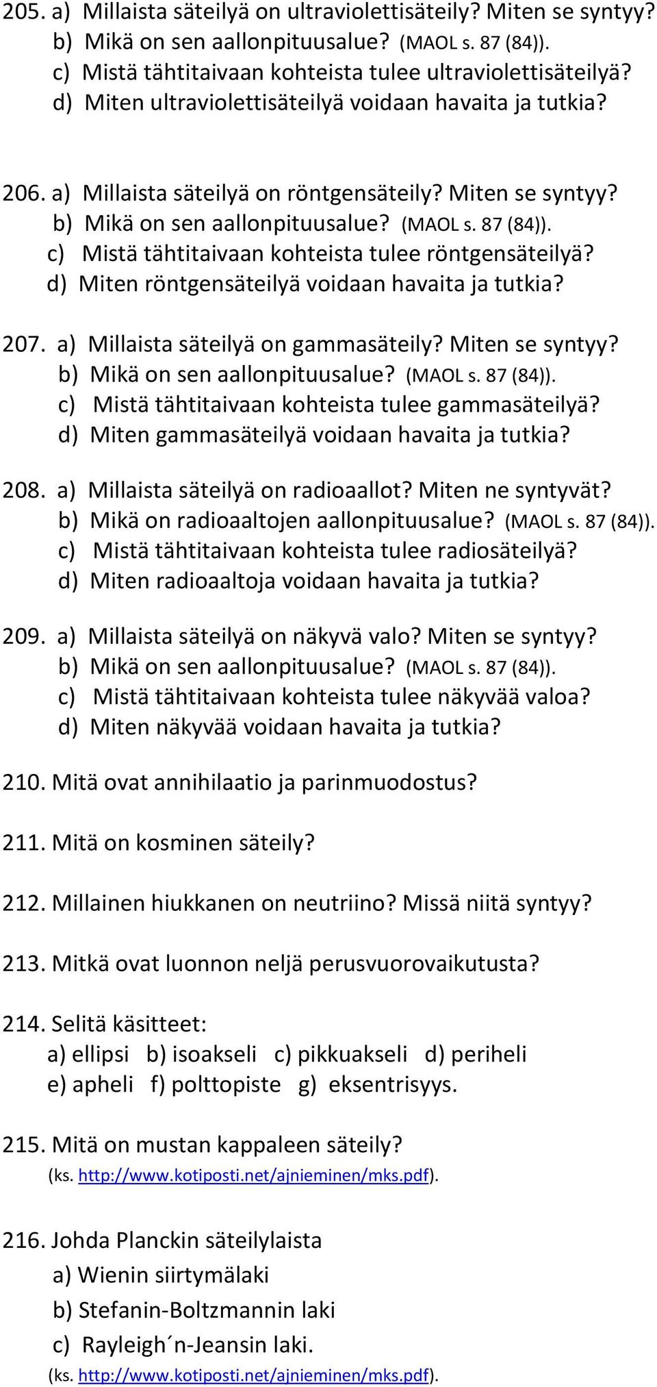 c) Mistä tähtitaivaan kohteista tulee röntgensäteilyä? d) Miten röntgensäteilyä voidaan havaita ja tutkia? 207. a) Millaista säteilyä on gammasäteily? Miten se syntyy? b) Mikä on sen aallonpituusalue?