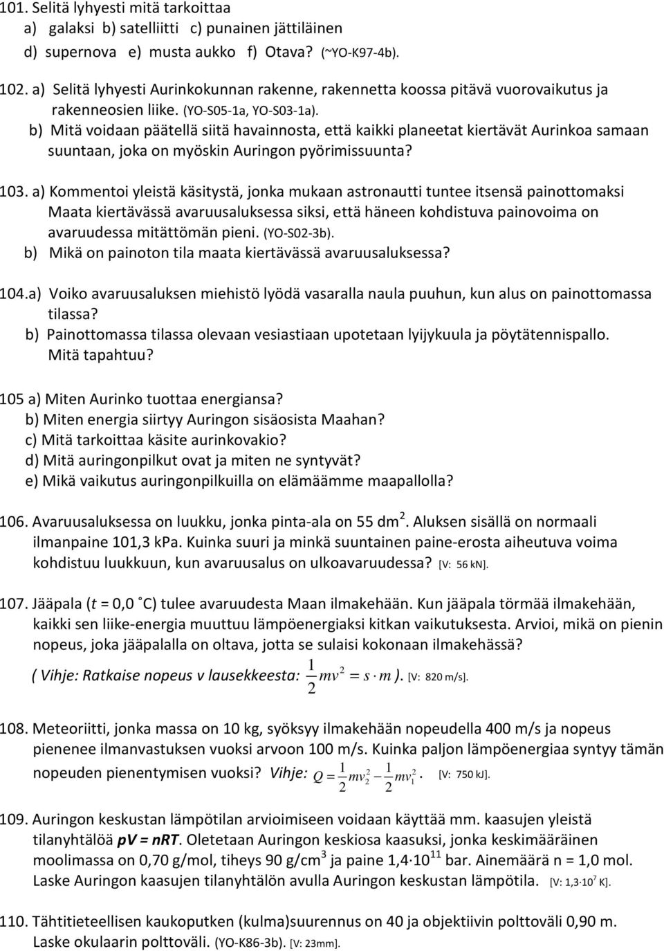 b) Mitä voidaan päätellä siitä havainnosta, että kaikki planeetat kiertävät Aurinkoa samaan suuntaan, joka on myöskin Auringon pyörimissuunta? 103.