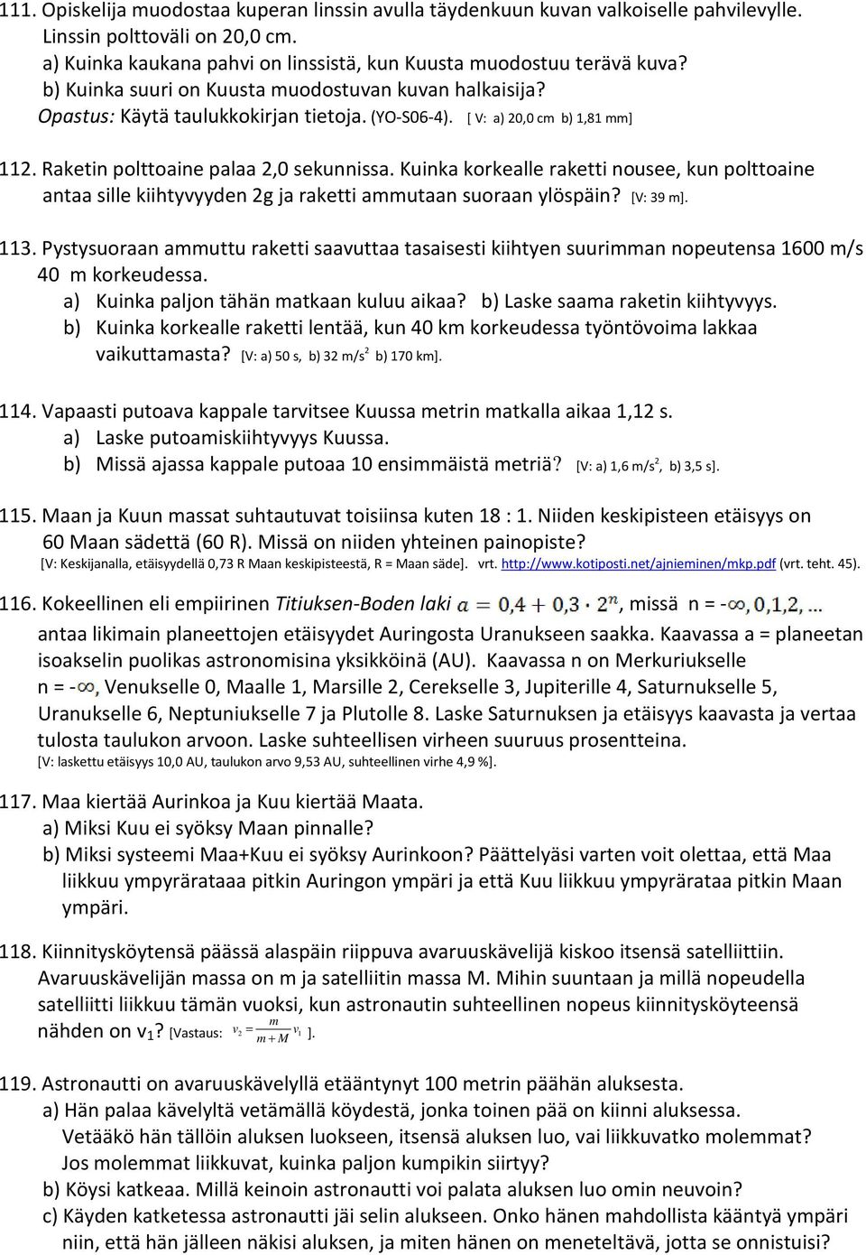 Kuinka korkealle raketti nousee, kun polttoaine antaa sille kiihtyvyyden 2g ja raketti ammutaan suoraan ylöspäin? [V: 39 m]. 113.