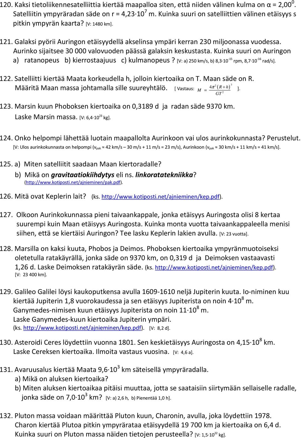 Aurinko sijaitsee 30 000 valovuoden päässä galaksin keskustasta. Kuinka suuri on Auringon a) ratanopeus b) kierrostaajuus c) kulmanopeus? [V: a) 250 km/s, b) 8,3 10-15 rpm, 8,7 10-16 rad/s]. 122.