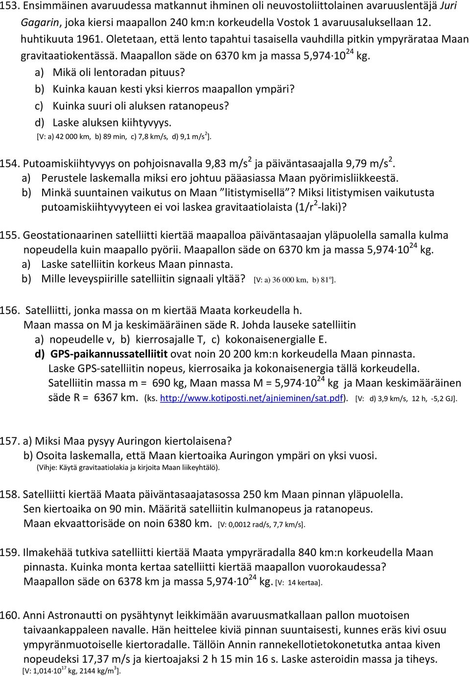 b) Kuinka kauan kesti yksi kierros maapallon ympäri? c) Kuinka suuri oli aluksen ratanopeus? d) Laske aluksen kiihtyvyys. [V: a) 42 000 km, b) 89 min, c) 7,8 km/s, d) 9,1 m/s 2 ]. 154.