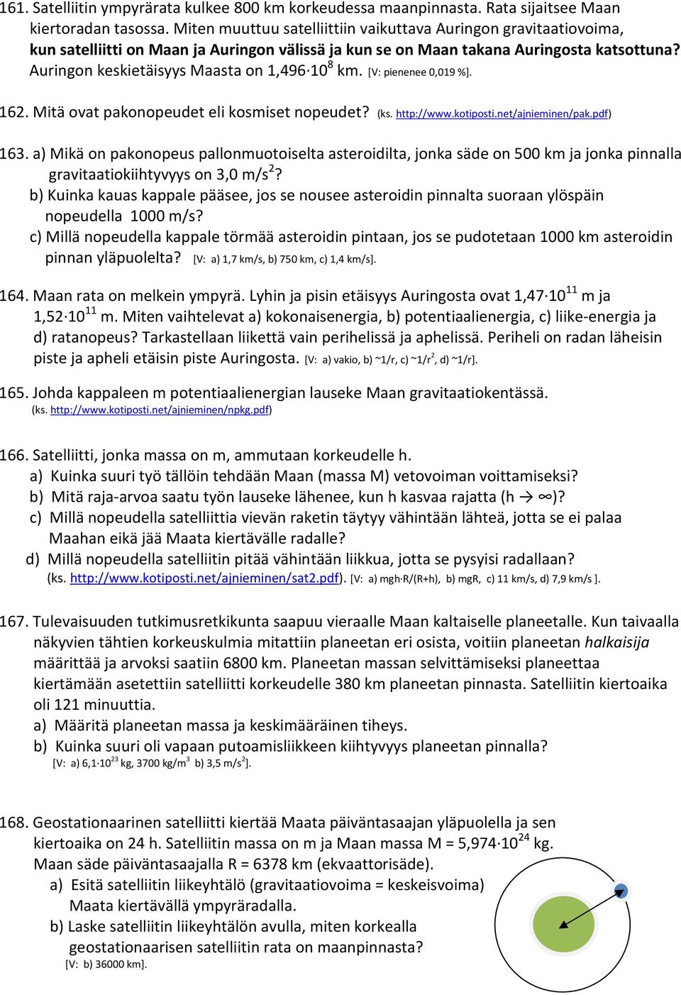 Auringon keskietäisyys Maasta on 1,496 10 8 km. [V: pienenee 0,019 %]. 162. Mitä ovat pakonopeudet eli kosmiset nopeudet? (ks. http://www.kotiposti.net/ajnieminen/pak.pdf) 163.
