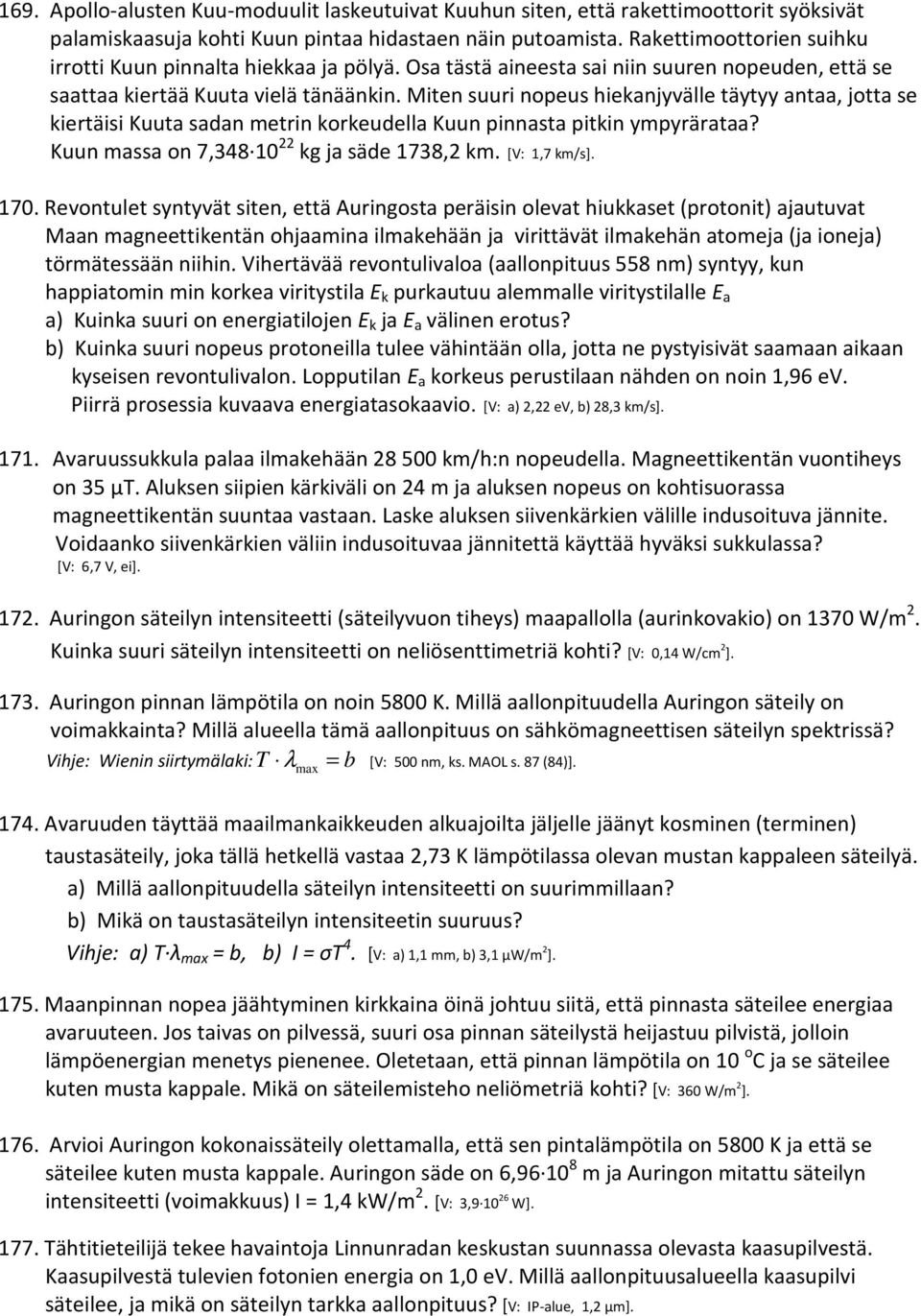 Miten suuri nopeus hiekanjyvälle täytyy antaa, jotta se kiertäisi Kuuta sadan metrin korkeudella Kuun pinnasta pitkin ympyrärataa? Kuun massa on 7,348 10 22 kg ja säde 1738,2 km. [V: 1,7 km/s]. 170.