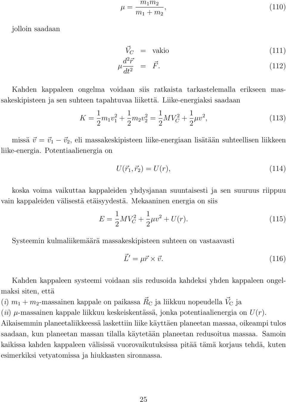 Liike-energiaksi saadaan K = 1 2 m 1v 2 1 + 1 2 m 2v 2 2 = 1 2 MV 2 C + 1 2 µv2, (113) missä v = v 1 v 2, eli massakeskipisteen liike-energiaan lisätään suhteellisen liikkeen liike-energia.