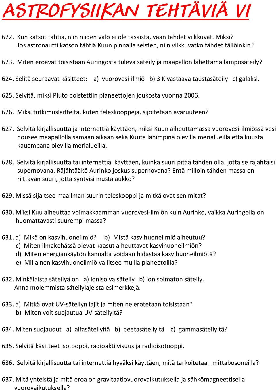 Selitä seuraavat käsitteet: a) vuorovesi-ilmiö b) 3 K vastaava taustasäteily c) galaksi. 625. Selvitä, miksi Pluto poistettiin planeettojen joukosta vuonna 2006. 626.