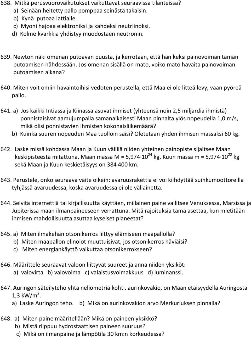 Newton näki omenan putoavan puusta, ja kerrotaan, että hän keksi painovoiman tämän putoamisen nähdessään. Jos omenan sisällä on mato, voiko mato havaita painovoiman putoamisen aikana? 640.