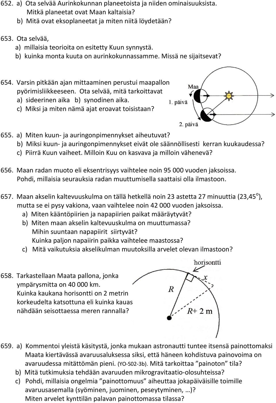 Varsin pitkään ajan mittaaminen perustui maapallon pyörimisliikkeeseen. Ota selvää, mitä tarkoittavat a) sideerinen aika b) synodinen aika. c) Miksi ja miten nämä ajat eroavat toisistaan? 655.