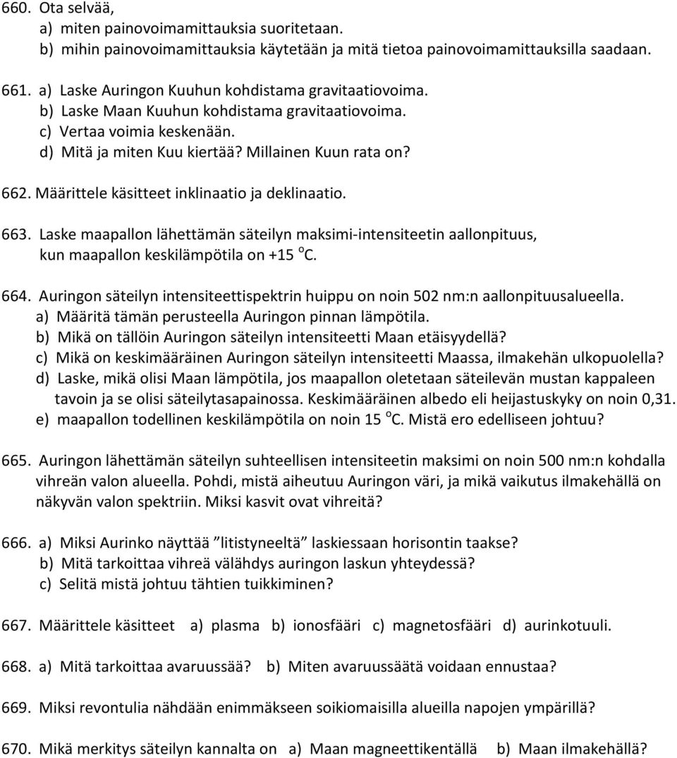 Määrittele käsitteet inklinaatio ja deklinaatio. 663. Laske maapallon lähettämän säteilyn maksimi-intensiteetin aallonpituus, kun maapallon keskilämpötila on +15 o C. 664.