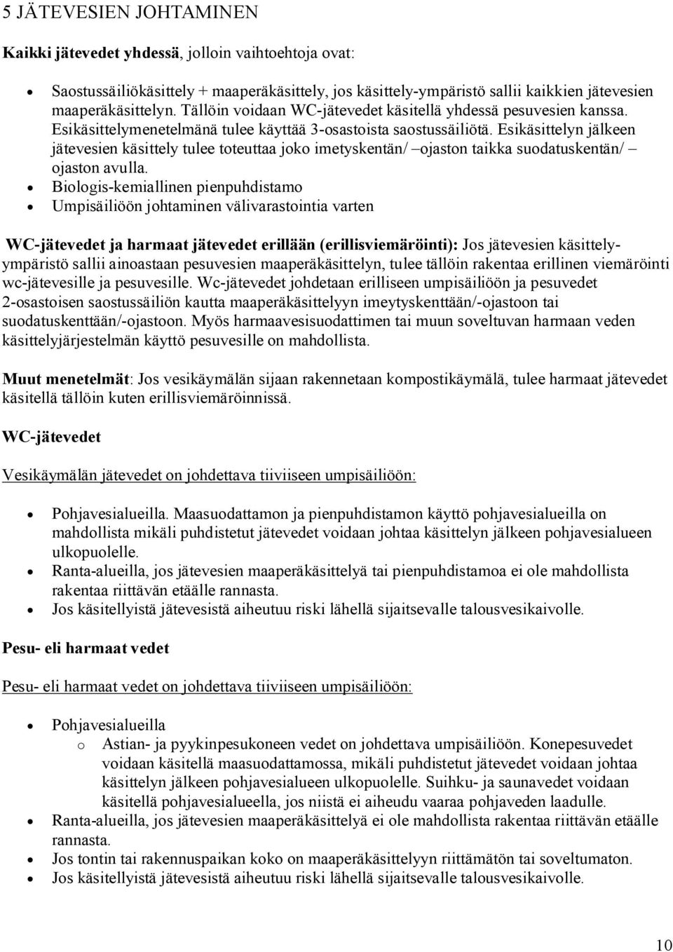 Esikäsittelyn jälkeen jätevesien käsittely tulee toteuttaa joko imetyskentän/ ojaston taikka suodatuskentän/ ojaston avulla.