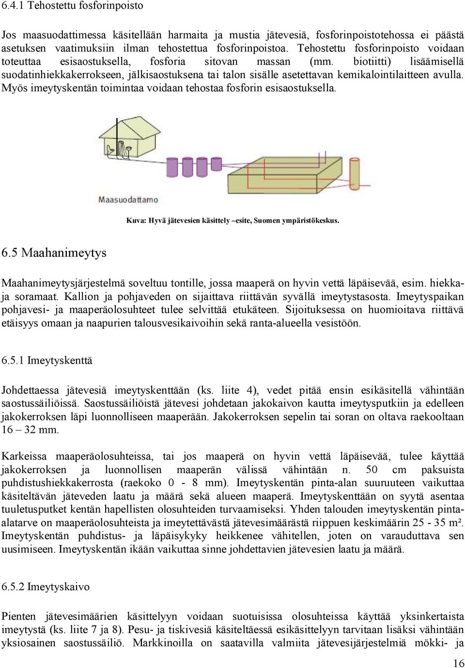 biotiitti) lisäämisellä suodatinhiekkakerrokseen, jälkisaostuksena tai talon sisälle asetettavan kemikalointilaitteen avulla. Myös imeytyskentän toimintaa voidaan tehostaa fosforin esisaostuksella.