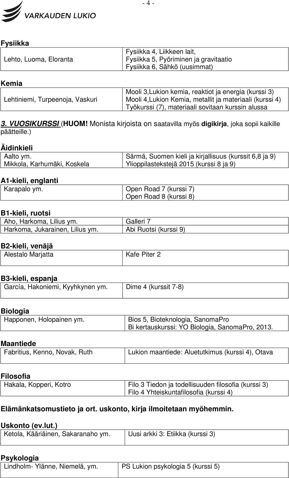 Mikkola, Karhumäki, Koskela Särmä, Suomen kieli ja kirjallisuus (kurssit 6,8 ja 9) Ylioppilastekstejä 2015 (kurssi 8 ja 9) Karapalo ym.