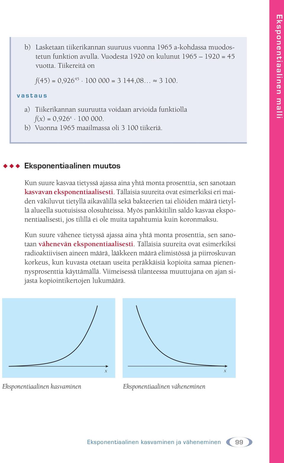 Eksponentiaalinen malli Eksponentiaalinen muutos Kun suure kasvaa tietyssä ajassa aina yhtä monta prosenttia, sen sanotaan kasvavan eksponentiaalisesti.