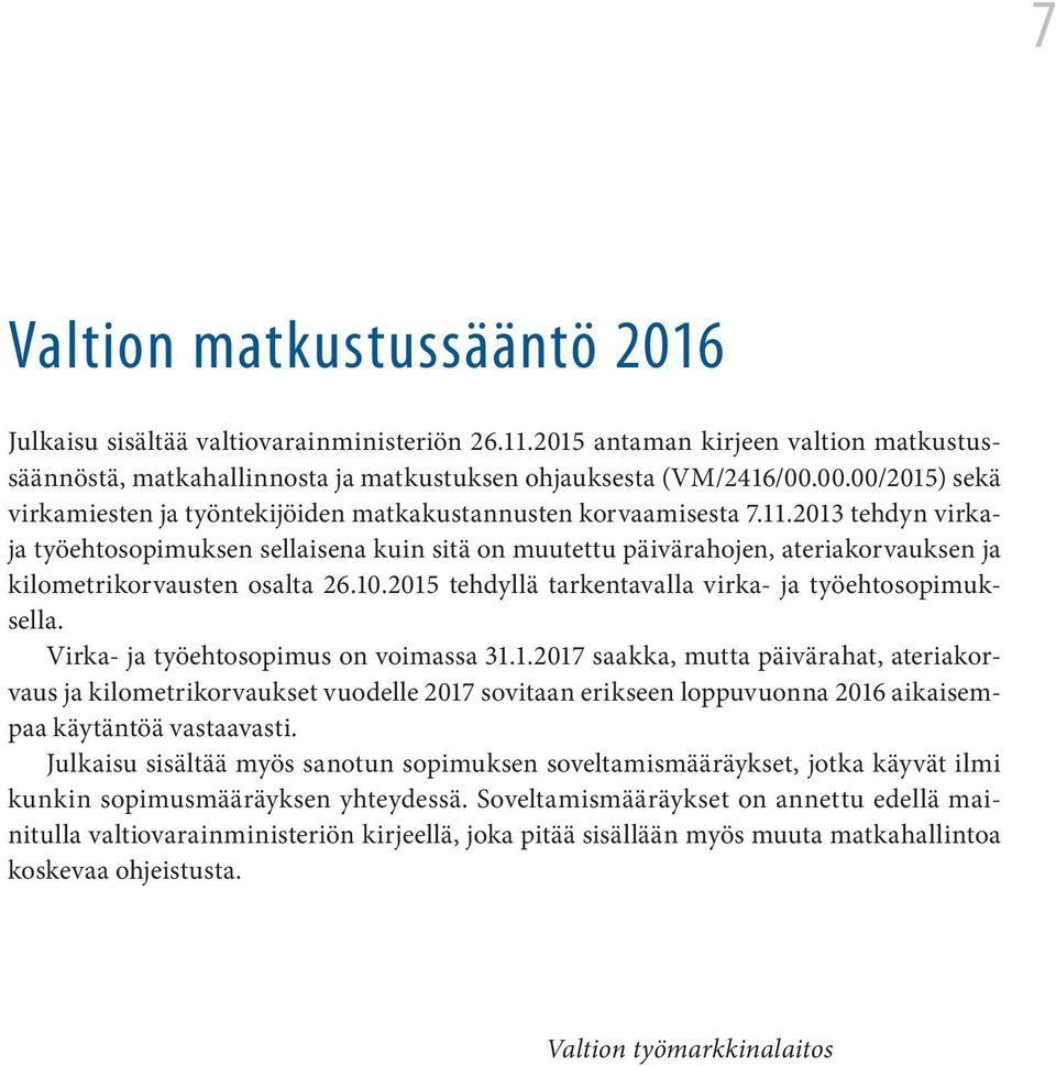 2013 tehdyn virkaja työehtosopimuksen sellaisena kuin sitä on muutettu päivärahojen, ateriakorvauksen ja kilometrikorvausten osalta 26.10.2015 tehdyllä tarkentavalla virka- ja työehtosopimuksella.