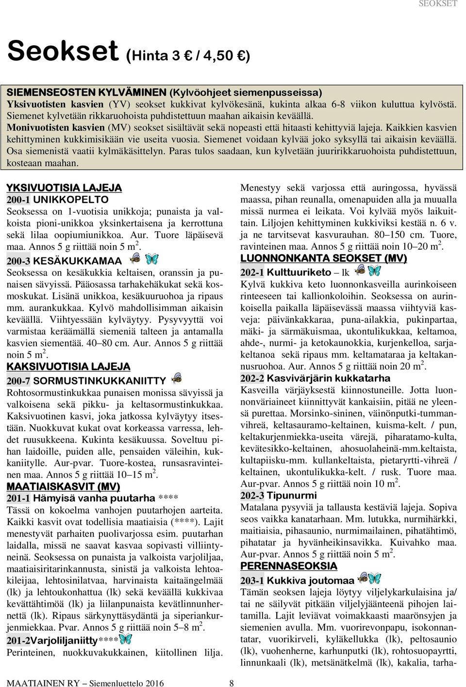 Kaikkien kasvien kehittyminen kukkimisikään vie useita vuosia. Siemenet voidaan kylvää joko syksyllä tai aikaisin keväällä. Osa siemenistä vaatii kylmäkäsittelyn.