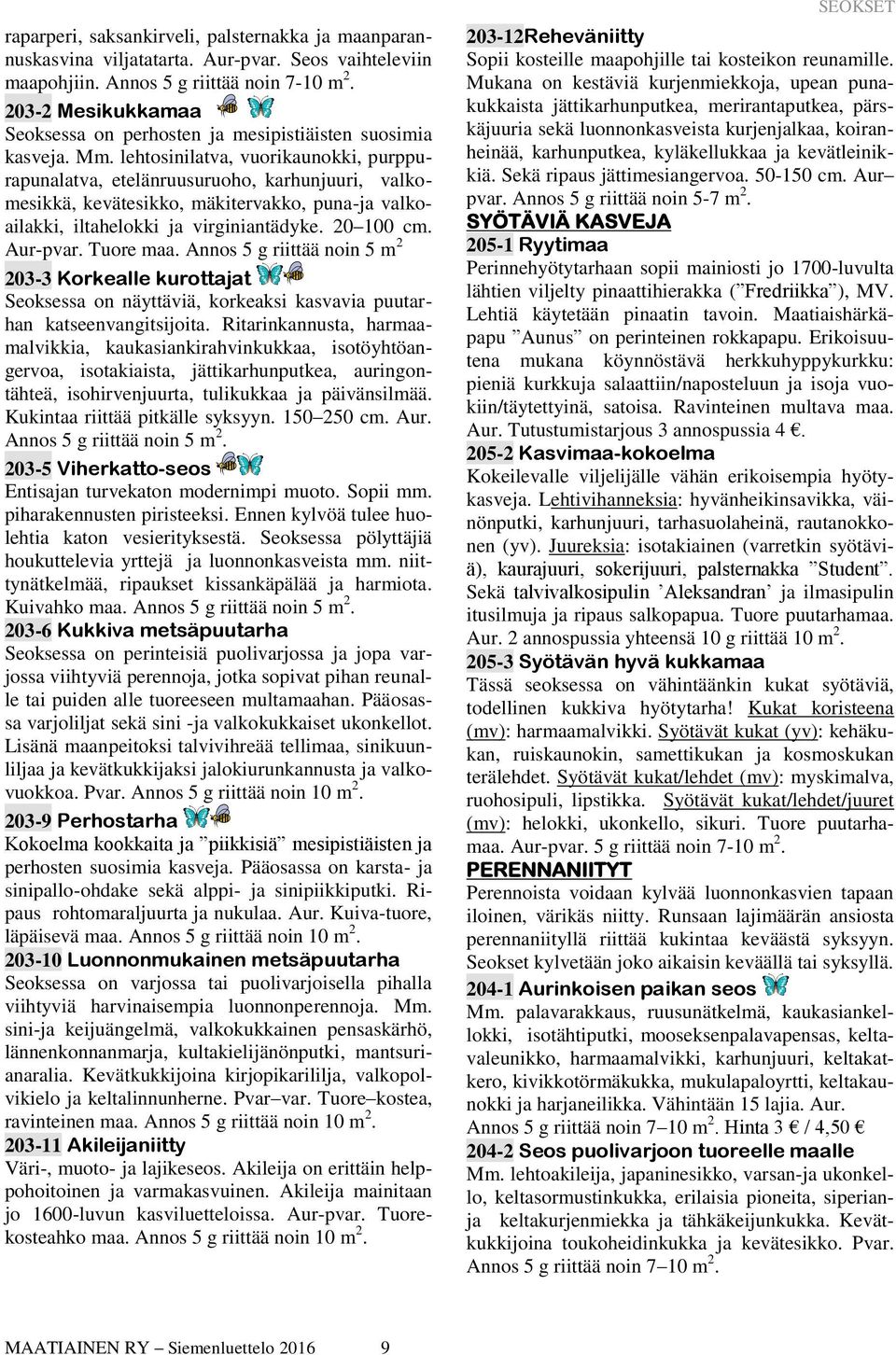 lehtosinilatva, vuorikaunokki, purppurapunalatva, etelänruusuruoho, karhunjuuri, vaomesikkä, kevätesikko, mäkitervakko, puna-ja vaoailakki, iltahelokki ja virginiantädyke. 20 100 cm. Aur-pvar.