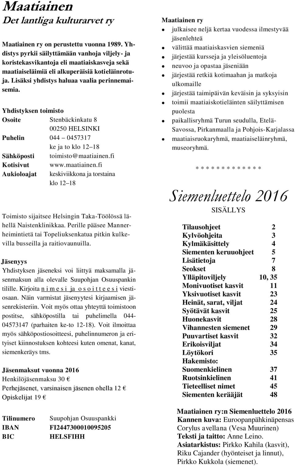 Yhdistyksen toimisto Osoite Stenbäckinkatu 8 00250 HELSINKI Puhelin 044 0457317 ke ja to klo 12 18 Sähköposti toimisto@maatiainen.