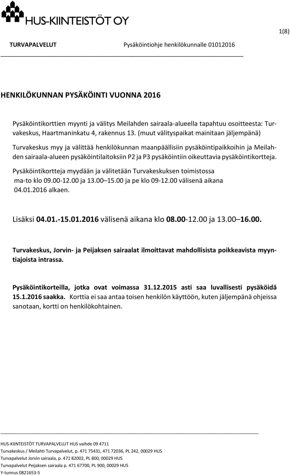 oikeuttavia pysäköintikortteja. Pysäköintikortteja myydään ja välitetään Turvakeskuksen toimistossa ma-to klo 09.00-12.00 ja 13.00 15.00 ja pe klo 09-12.00 välisenä aikana 04.01.2016 alkaen.