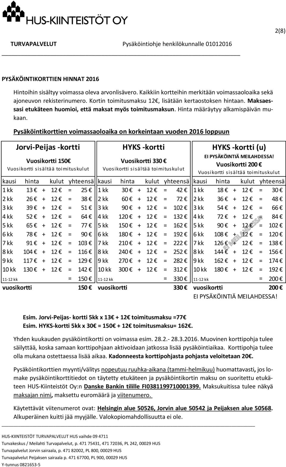 Pysäköintikorttien voimassaoloaika on korkeintaan vuoden 2016 loppuun Jorvi-Peijas -kortti Vuosikortti 150 Vuosikortti sisältää toimituskulut kausi hinta kulut yhteensä 1 kk 13 + 12 = 25 2 kk 26 + 12