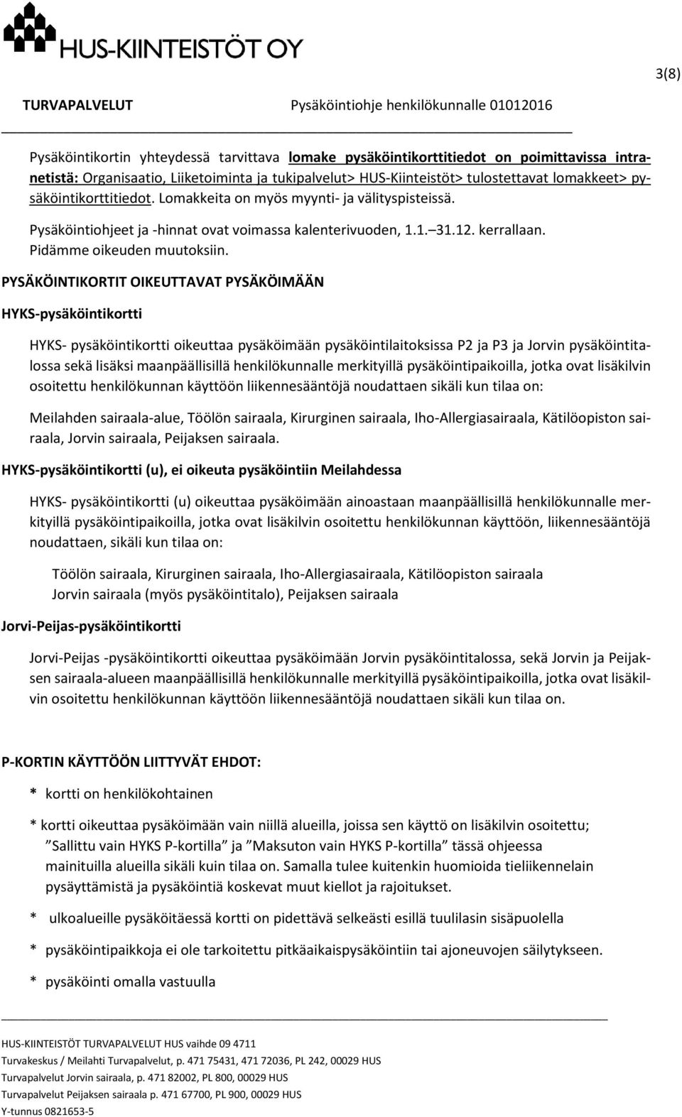 PYSÄKÖINTIKORTIT OIKEUTTAVAT PYSÄKÖIMÄÄN HYKS-pysäköintikortti HYKS- pysäköintikortti oikeuttaa pysäköimään pysäköintilaitoksissa P2 ja P3 ja Jorvin pysäköintitalossa sekä lisäksi maanpäällisillä