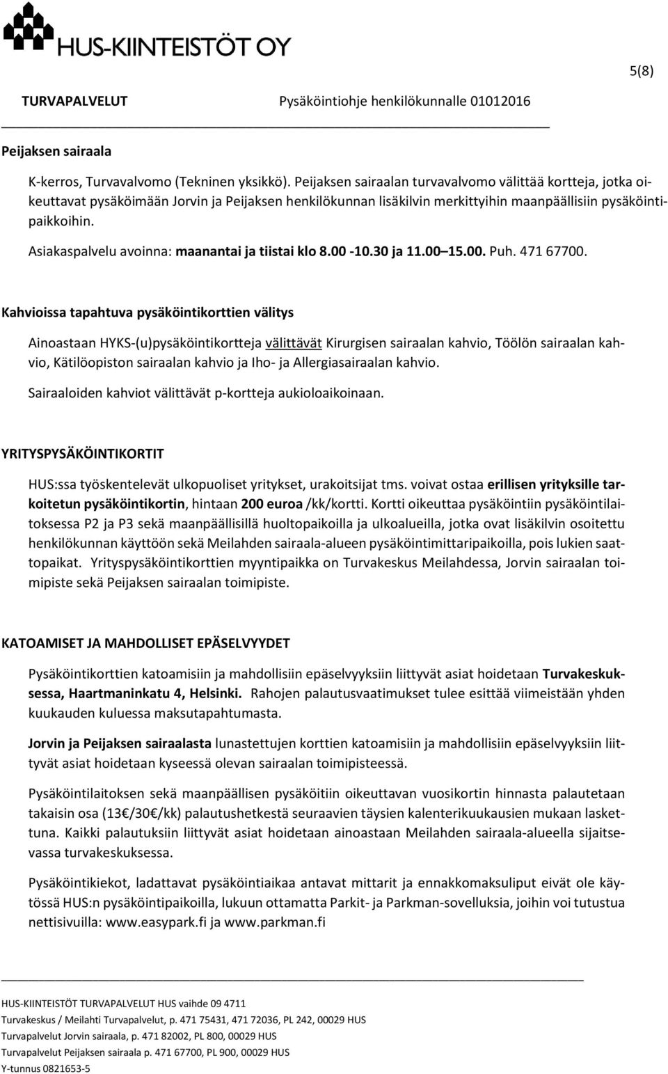 Asiakaspalvelu avoinna: maanantai ja tiistai klo 8.00-10.30 ja 11.00 15.00. Puh. 471 67700.