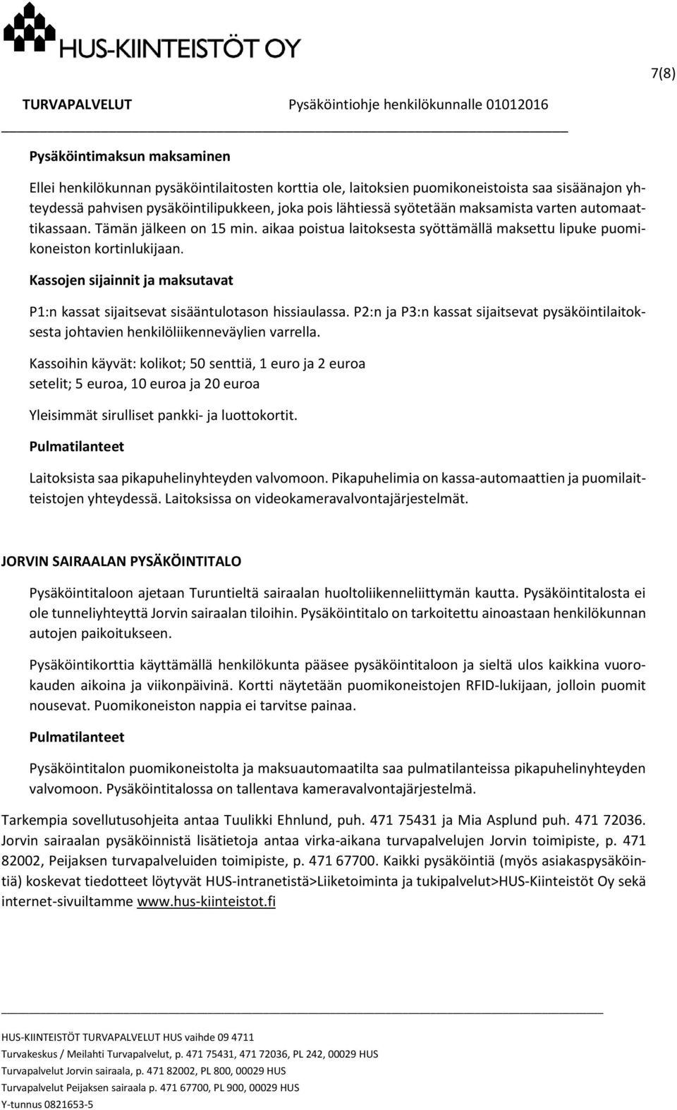 Kassojen sijainnit ja maksutavat P1:n kassat sijaitsevat sisääntulotason hissiaulassa. P2:n ja P3:n kassat sijaitsevat pysäköintilaitoksesta johtavien henkilöliikenneväylien varrella.