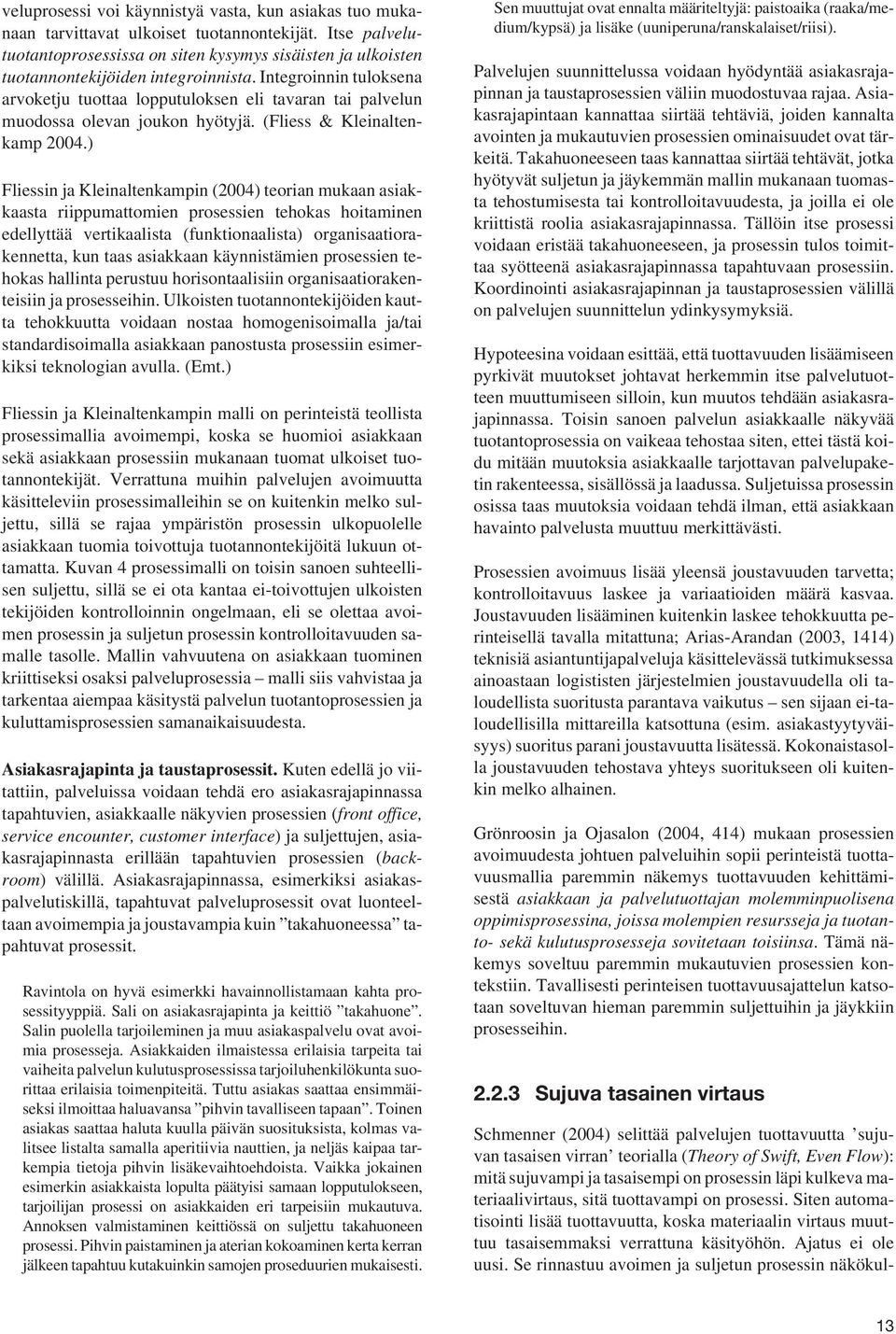 Integroinnin tuloksena arvoketju tuottaa lopputuloksen eli tavaran tai palvelun muodossa olevan joukon hyötyjä. (Fliess & Kleinaltenkamp 2004.