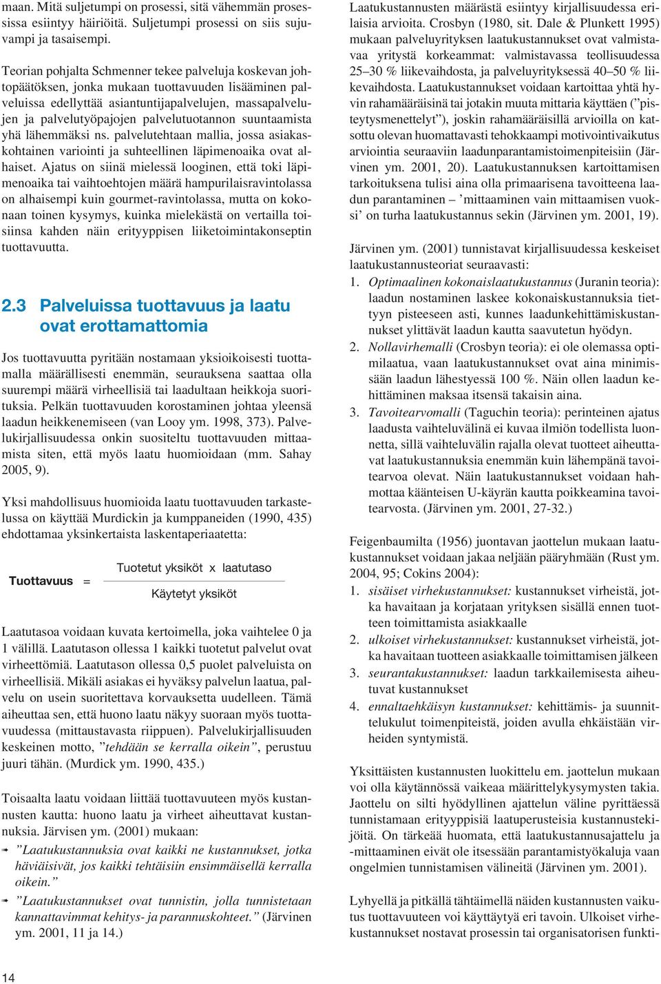 palvelutuotannon suuntaamista yhä lähemmäksi ns. palvelutehtaan mallia, jossa asiakaskohtainen variointi ja suhteellinen läpimenoaika ovat alhaiset.