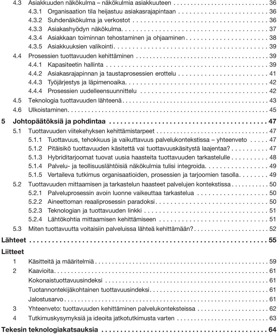 ..39 4.4.2 Asiakasrajapinnan ja taustaprosessien erottelu...41 4.4.3 Työjärjestys ja läpimenoaika....42 4.4.4 Prosessien uudelleensuunnittelu...42 4.5 Teknologia tuottavuuden lähteenä........................................... 43 4.