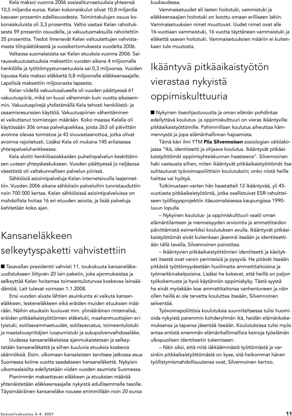 Tiedot ilmenevät Kelan valtuutettujen vahvistamasta tilinpäätöksestä ja vuosikertomuksesta vuodelta 2006. Valtaosa suomalaisista sai Kelan etuuksia vuonna 2006.