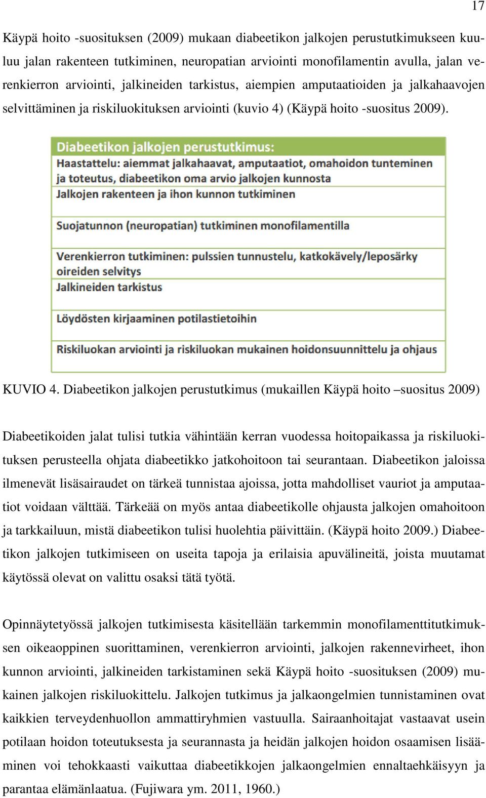 Diabeetikon jalkojen perustutkimus (mukaillen Käypä hoito suositus 2009) Diabeetikoiden jalat tulisi tutkia vähintään kerran vuodessa hoitopaikassa ja riskiluokituksen perusteella ohjata diabeetikko