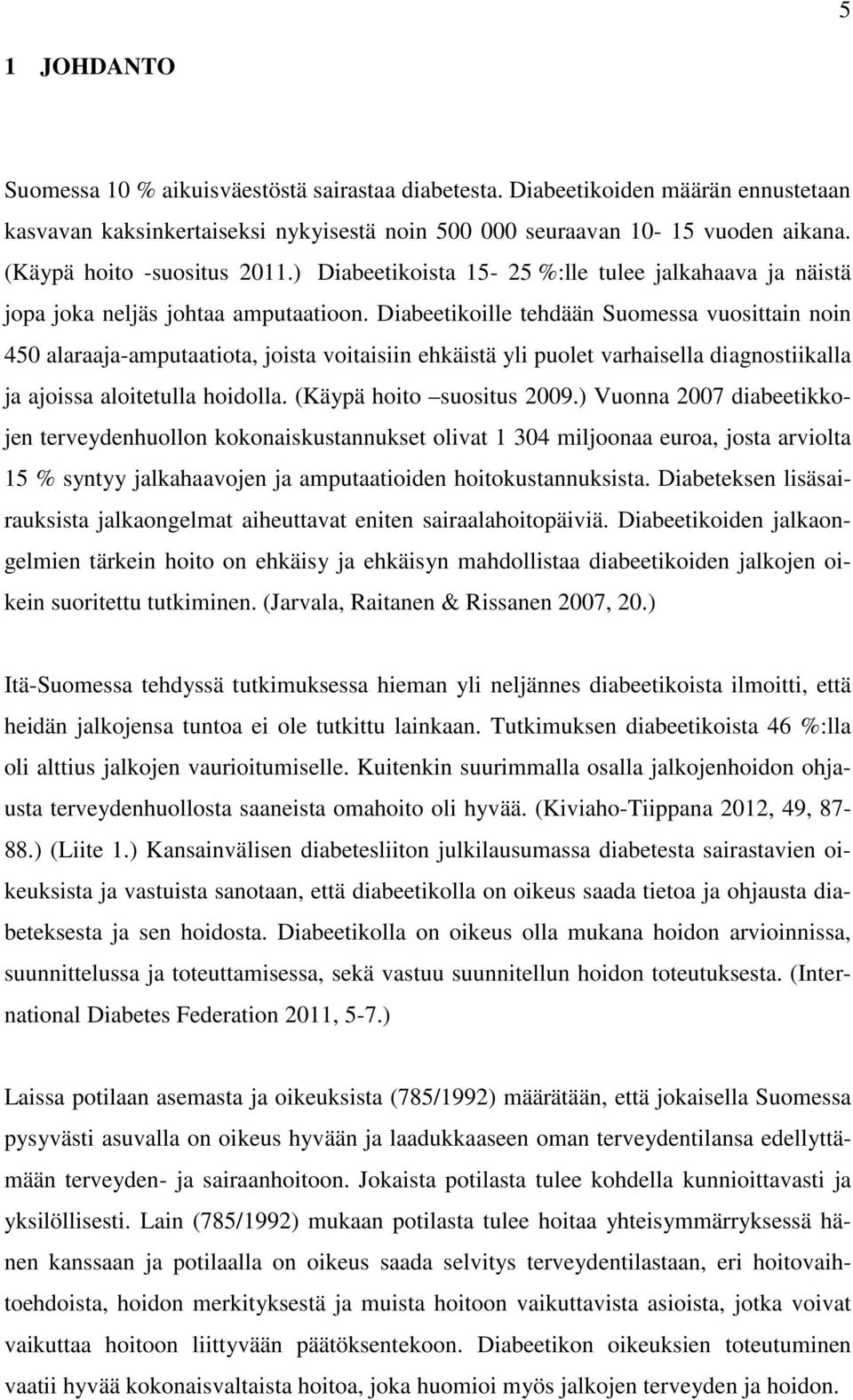 Diabeetikoille tehdään Suomessa vuosittain noin 450 alaraaja-amputaatiota, joista voitaisiin ehkäistä yli puolet varhaisella diagnostiikalla ja ajoissa aloitetulla hoidolla.