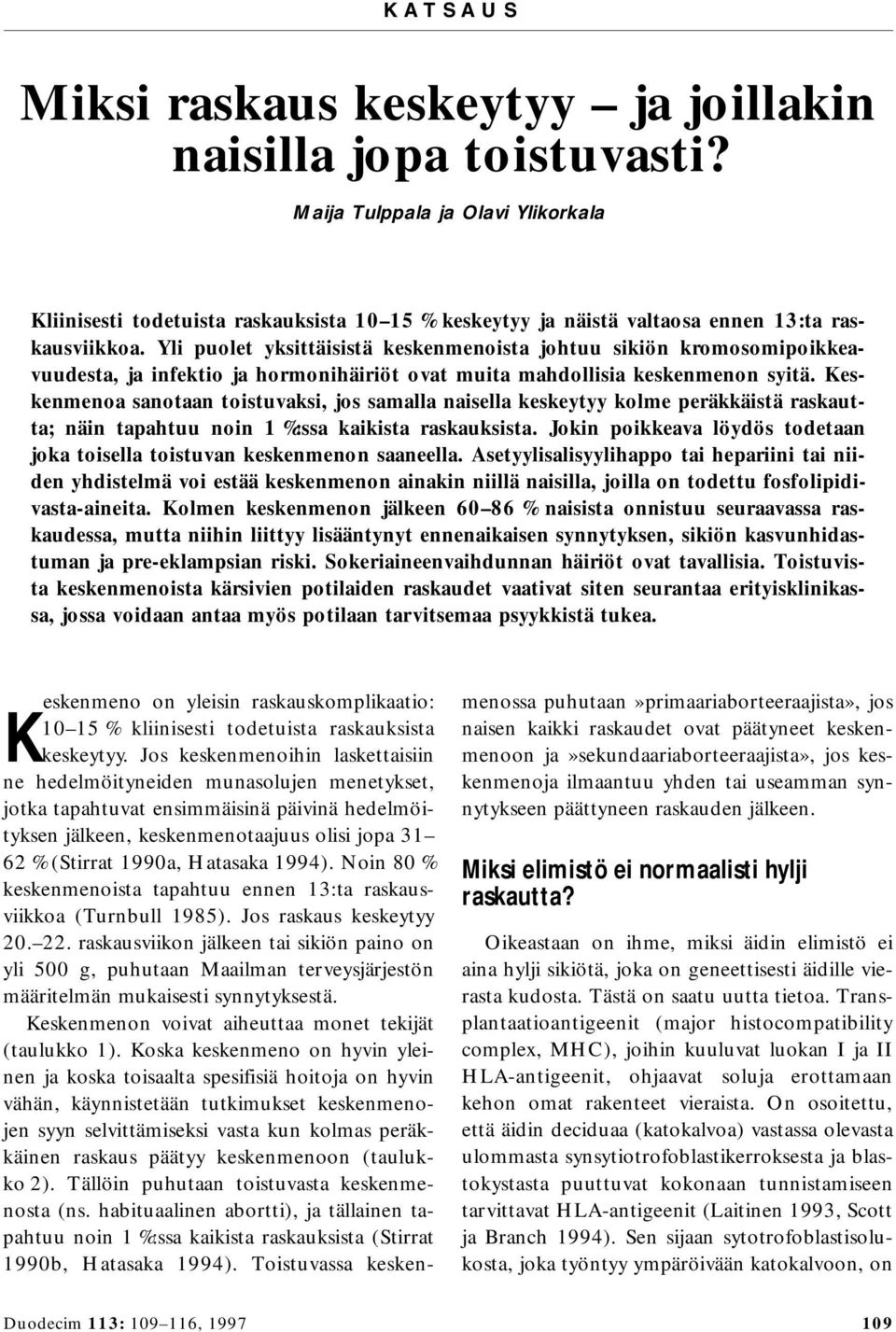 Yli puolet yksittäisistä keskenmenoista johtuu sikiön kromosomipoikkeavuudesta, ja infektio ja hormonihäiriöt ovat muita mahdollisia keskenmenon syitä.