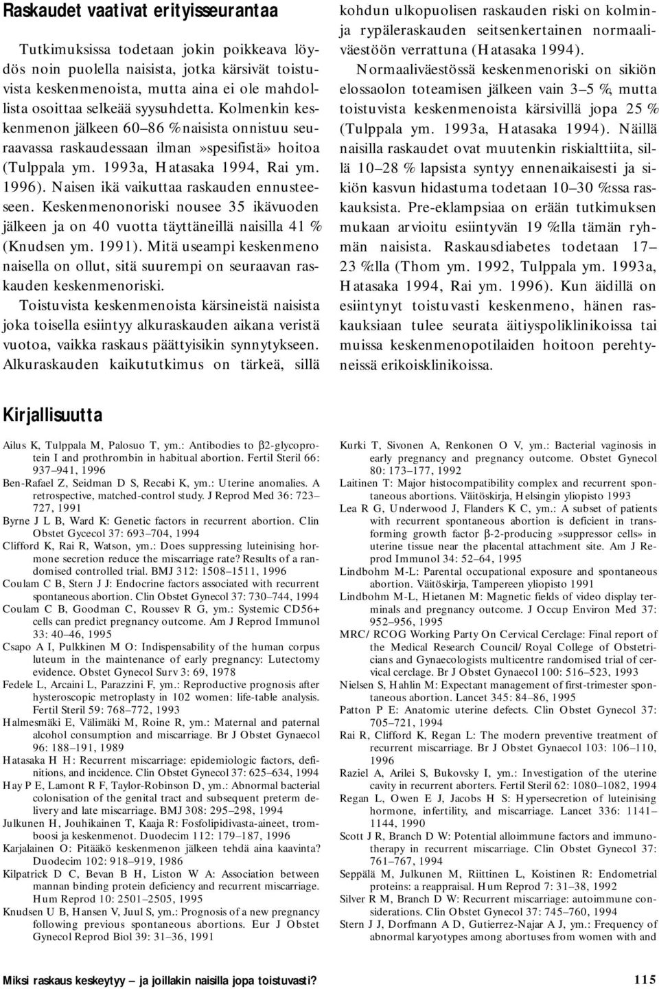 Naisen ikä vaikuttaa raskauden ennusteeseen. Keskenmenonoriski nousee 35 ikävuoden jälkeen ja on 40 vuotta täyttäneillä naisilla 41 % (Knudsen ym. 1991).