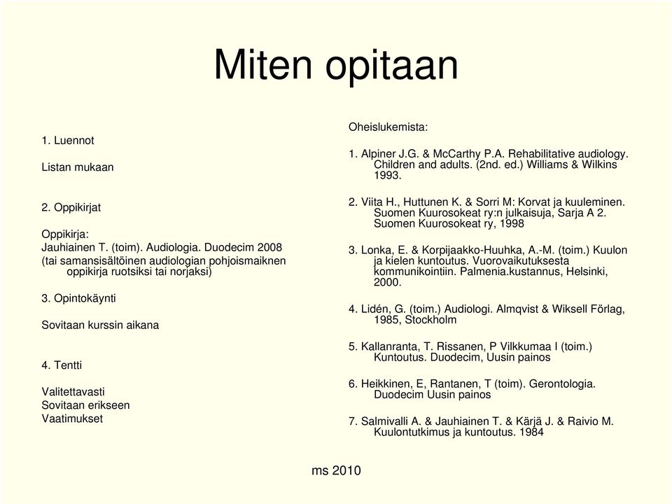 ) Williams & Wilkins 1993. 2. Viita H., Huttunen K. & Sorri M: Korvat ja kuuleminen. Suomen Kuurosokeat ry:n julkaisuja, Sarja A 2. Suomen Kuurosokeat ry, 1998 3. Lonka, E. & Korpijaakko-Huuhka, A.-M.