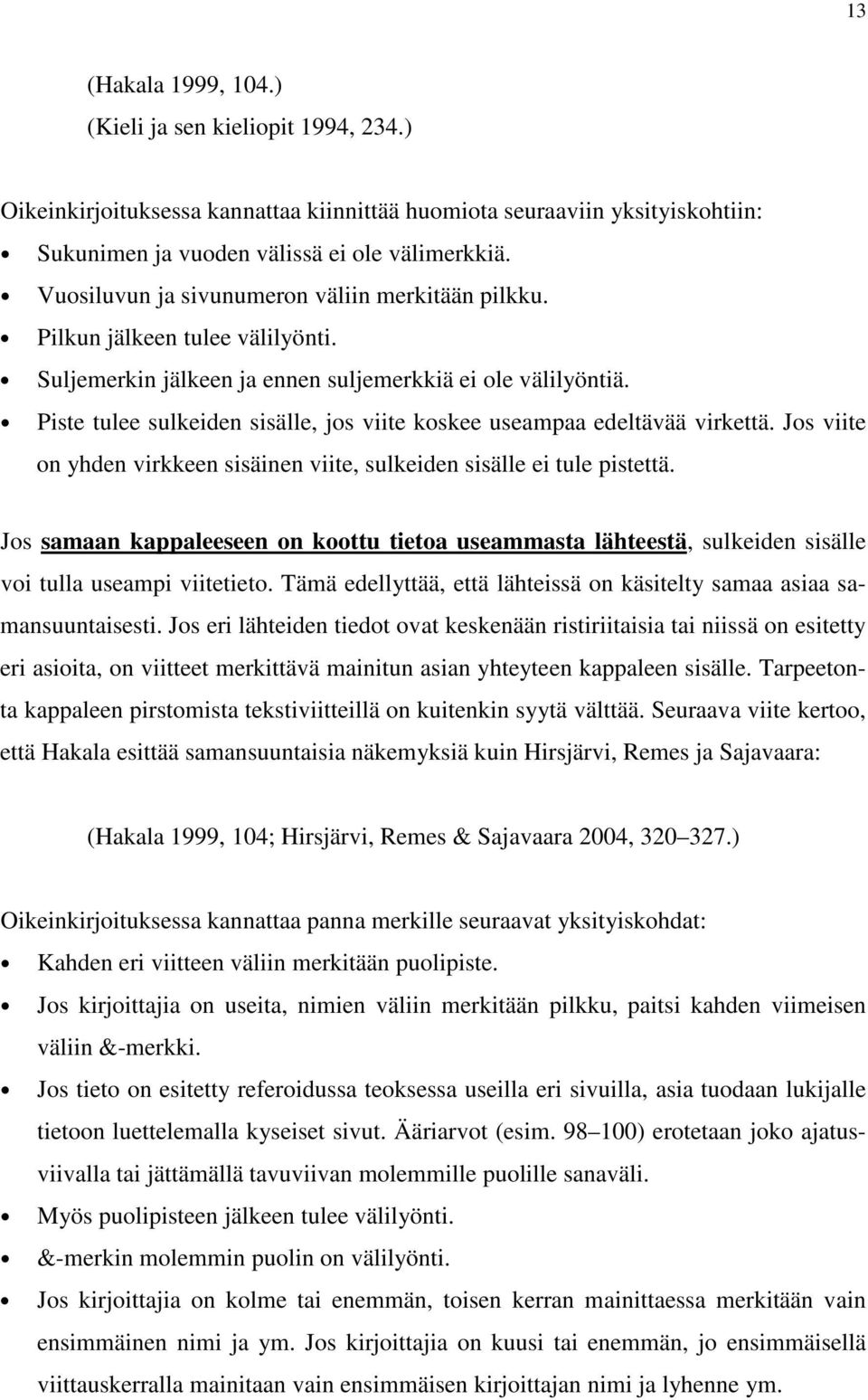 Piste tulee sulkeiden sisälle, jos viite koskee useampaa edeltävää virkettä. Jos viite on yhden virkkeen sisäinen viite, sulkeiden sisälle ei tule pistettä.