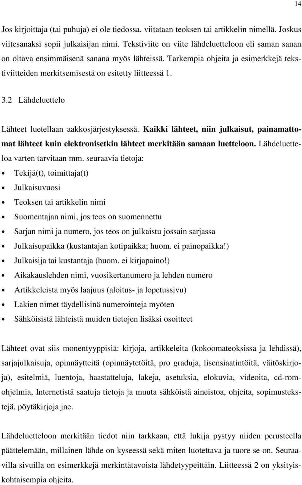 2 Lähdeluettelo Lähteet luetellaan aakkosjärjestyksessä. Kaikki lähteet, niin julkaisut, painamattomat lähteet kuin elektronisetkin lähteet merkitään samaan luetteloon.