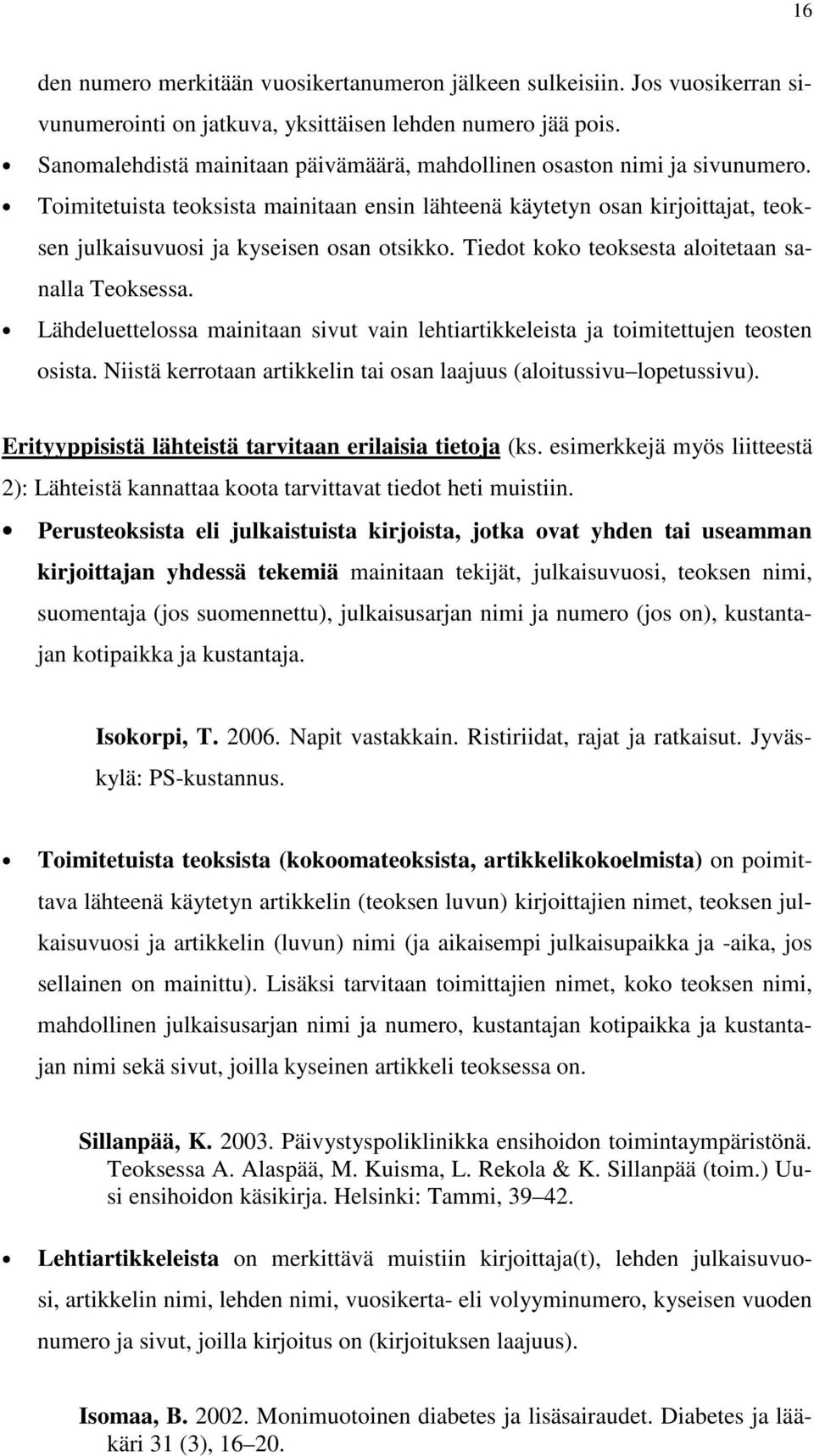 Toimitetuista teoksista mainitaan ensin lähteenä käytetyn osan kirjoittajat, teoksen julkaisuvuosi ja kyseisen osan otsikko. Tiedot koko teoksesta aloitetaan sanalla Teoksessa.