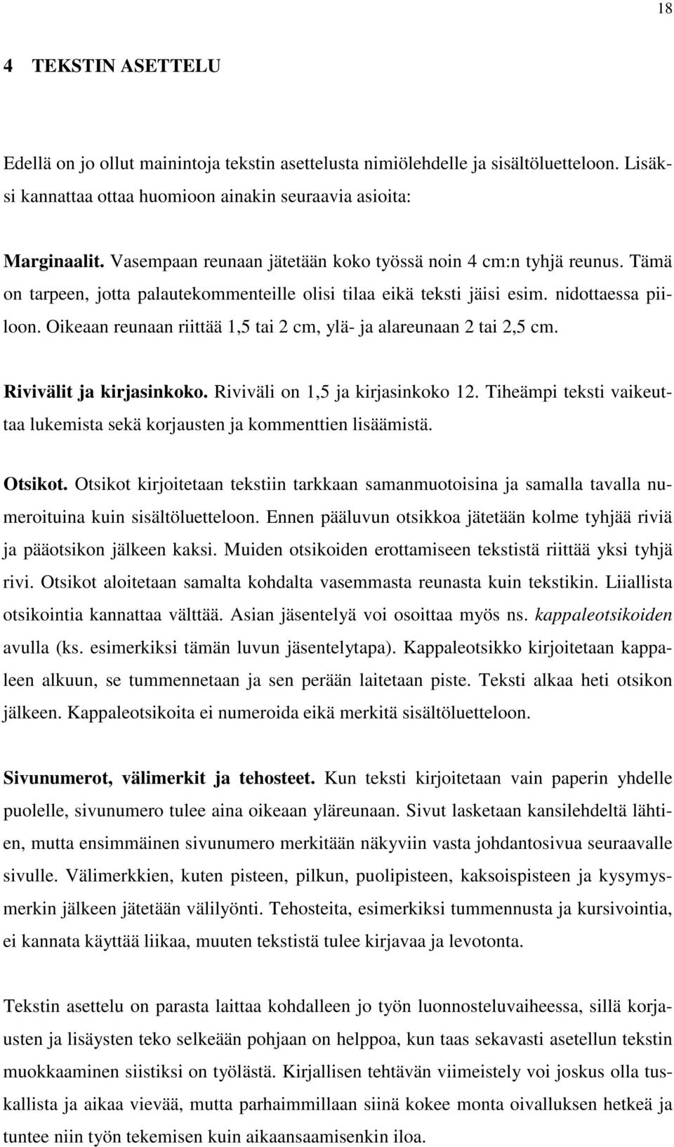 Oikeaan reunaan riittää 1,5 tai 2 cm, ylä- ja alareunaan 2 tai 2,5 cm. Rivivälit ja kirjasinkoko. Riviväli on 1,5 ja kirjasinkoko 12.