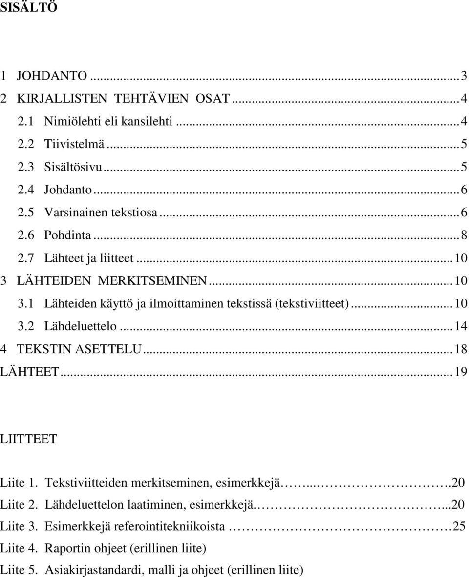 ..10 3.2 Lähdeluettelo...14 4 TEKSTIN ASETTELU...18 LÄHTEET...19 LIITTEET Liite 1. Tekstiviitteiden merkitseminen, esimerkkejä....20 Liite 2.