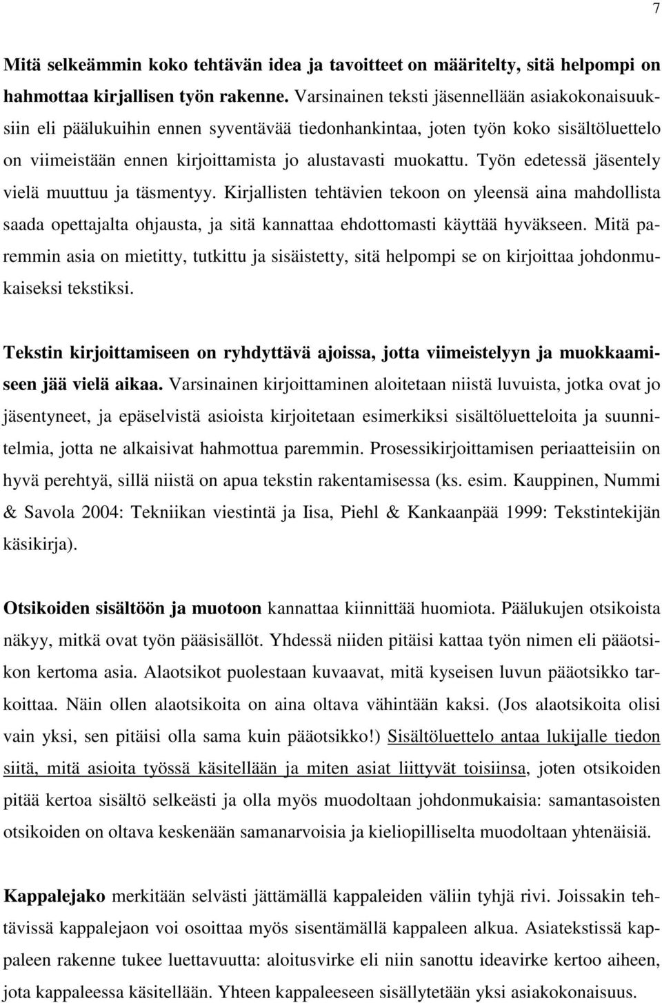 Työn edetessä jäsentely vielä muuttuu ja täsmentyy. Kirjallisten tehtävien tekoon on yleensä aina mahdollista saada opettajalta ohjausta, ja sitä kannattaa ehdottomasti käyttää hyväkseen.